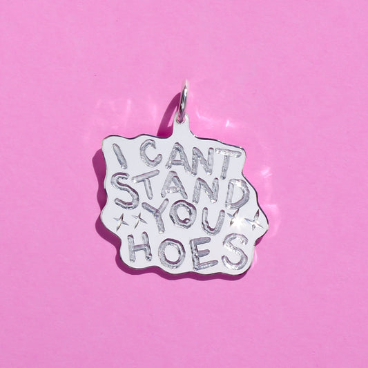 I CAN'T STAND YOU HOES signature pendant (RTS)